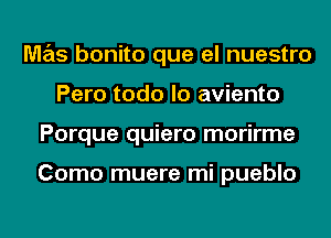 M7215 bonito que el nuestro
Pero todo lo aviento
Porque quiero morirme

Como muere mi pueblo