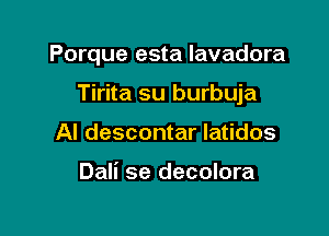 Porque esta lavadora

Tirita su burbuja

Al descontar Iatidos

Dali se decolora