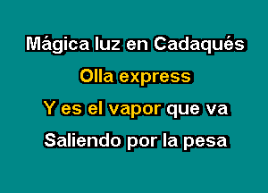 magica luz en Cadaquies

Olla express
Y es el vapor que va

Saliendo por la pesa