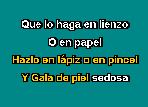 Que lo haga en lienzo

0 en papel

Hazlo en lapiz 0 en pincel

Y Gala de piel sedosa