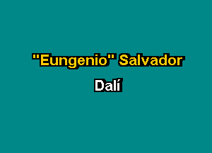 Eungenio Salvador

Dali