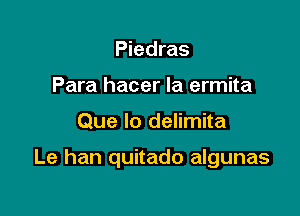 Piedras
Para hacer Ia ermita

Que lo delimita

Le han quitado algunas