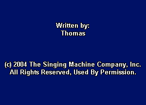 Written byz
Thomas

(c) 2004 The Singing Machine Company, Inc.
All Rights Reserved. Used By Permission.
