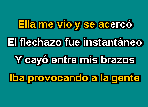 Ella me via y se acercc')
El flechazo fue instantaneo
Y cayc') entre mis brazos

lba provocando a la gente