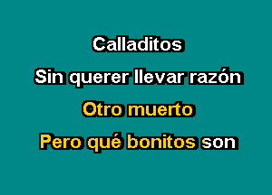 Calladitos

Sin querer Ilevar razc'm

Otro muerto

Pero quie bonitos son