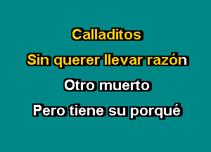 Calladitos

Sin querer Ilevar razc'm

Otro muerto

Pero tiene su porquciz