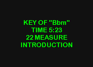 KEY OF Bbm
TIME 523

22 MEASURE
INTRODUCTION