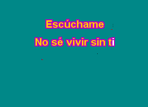 Escachame

No sfa vivir sin ti