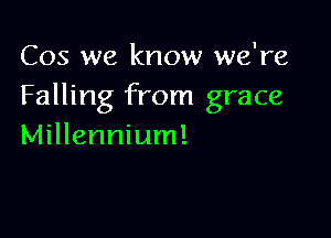 Cos we know we're
Falling from grace

Millennium!