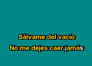 Salvame del vacio

No me dejes caerjamas