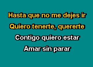 Hasta que no me dejes ir
Quiero tenerte, quererte

Contigo quiero estar

Amar sin parar

g