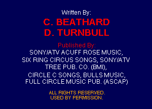 Written Byz

SONYIATV ACUFF ROSE MUSIC,
SIX RING CIRCUS SONGS, SONYIATV
TREE PUB. CO. (BMI),

CIRCLE C SONGS, BULLS MUSIC,
FULL CIRCLE MUSIC PUB. (ASCAP)

ALL RIGHTS RESERVED
USED BY PERMISSION