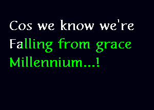 Cos we know we're
Falling from grace

Millennium...l