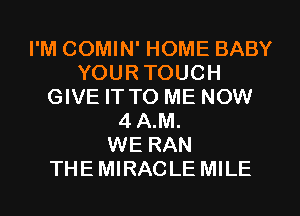 I'M COMIN' HOME BABY
YOURTOUCH
GIVE IT TO ME NOW
4A.M.

WE RAN
THEMIRACLE MILE