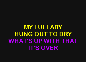MY LULLABY

HUNG OUT TO DRY
