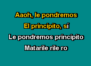 Aaoh, le pondremos

El principito, si

Le pondremos principito

Matarile rile ro