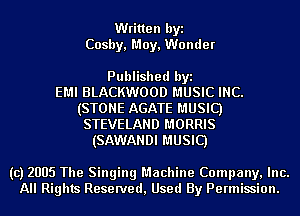 Written byi
Cosby, May, Wonder

Published byi
EMI BLACKWOOD MUSIC INC.
(STONE AGATE MUSIC)
STEVELAND MORRIS
(SAWANDI MUSIC)

(c) 2005 The Singing Machine Company, Inc.
All Rights Reserved, Used By Permission.