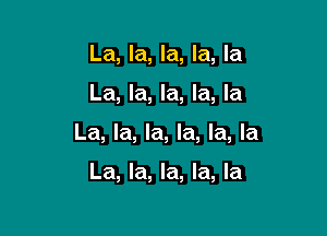 La, la, la, la, la

La, la, la, la, la

La, la, la, la, la, la

La, la, la, la, la