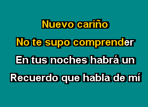 Nuevo cariFIo
No te supo comprender
En tus noches habra un

Recuerdo que habla de mi