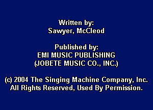Written byi
Sawyer, McCleod

Published byi
EMI MUSIC PUBLISHING
(JOBETE MUSIC (20., INC.)

(c) 2004 The Singing Machine Company, Inc.
All Rights Reserved, Used By Permission.