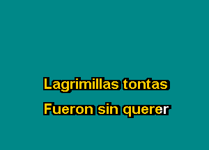 Lagrimillas tontas

Fueron sin querer