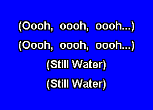 (Oooh, oooh, oooh...)

(Oooh, oooh, oooh...)

(Still Water)
(Still Water)