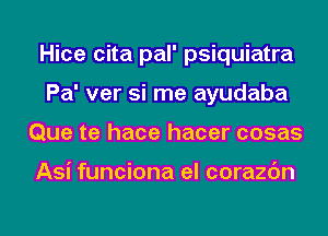 Hice cita pal' psiquiatra
Pa' ver si me ayudaba
Que te hace hacer cosas

Asi funciona el corazc'm