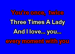 Three Times A Lady

And I love... you...