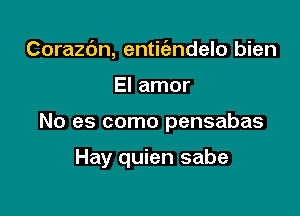 Corazc'm, entit'andelo bien
El amor

No es como pensabas

Hay quien sabe