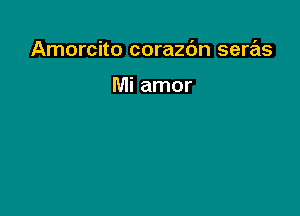 Amorcito corazdn seras

Mi amor