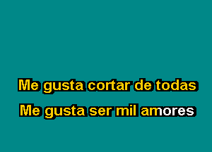 Me gusta cortar de todas

Me gusta ser mil amores