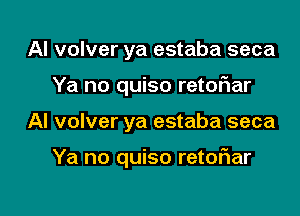 AI volver ya estaba seca
Ya no quiso retor1ar

Al volver ya estaba seca

Ya no quiso retoFIar