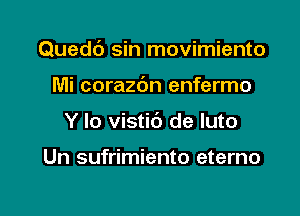 Quedc') sin movimiento

Mi corazc'm enfermo
Y lo vistic') de Iuto

Un sufrimiento eterno