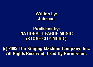 Written hyt
Johnson

Published byz
NATIONAL LEAGUE MUSIC

(STONE CITY MUSIC)