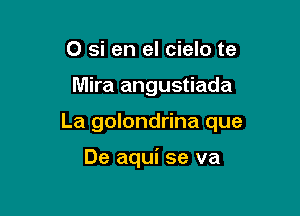 O si en el cielo te

Mira angustiada

La golondrina que

De aqui se va