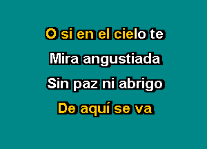 O si en el cielo te

Mira angustiada

Sin paz ni abrigo

De aqui se va