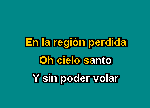 En la regic'm perdida

Oh cielo santo

Y sin poder volar