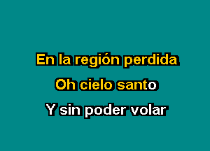 En la regic'm perdida

Oh cielo santo

Y sin poder volar