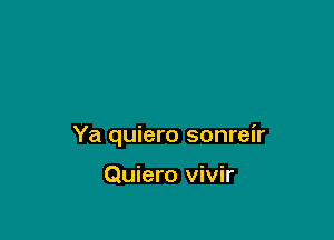 Ya quiero sonreir

Quiero vivir