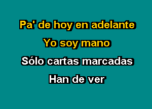 Pa' de hoy en adelante

Yo soy mano
Sblo cartas marcadas

Han de ver