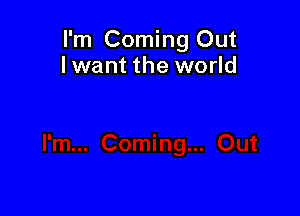 I'm Coming Out
I want the world