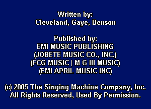 Written byi
Cleveland, Gaye, Benson

Published byi
EMI MUSIC PUBLISHING
(JOBETE MUSIC (20., INC.)
(FCG MUSIC I M G Ill MUSIC)
(EMI APRIL MUSIC INC)

(c) 2005 The Singing Machine Company, Inc.
All Rights Reserved, Used By Permission.