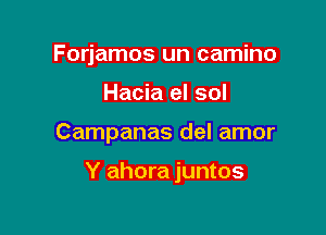 Forjamos un camino
Hacia el sol

Campanas del amor

Y ahora juntos