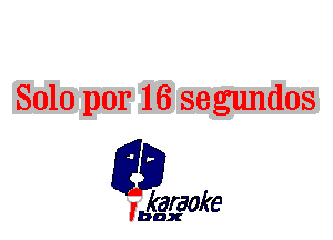 Solo per 16 segundos

L35

karaoke

'bax