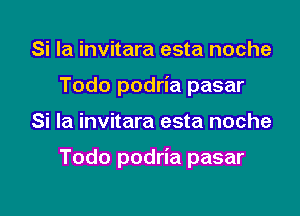 Si la invitara esta noche
Todo podria pasar

Si la invitara esta noche

Todo podria pasar