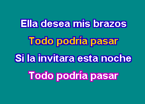 Ella desea mis brazos
Todo podria pasar
Si la invitara esta noche

Todo podria pasar