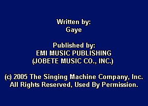 Written byi
Gaye

Published byi
EMI MUSIC PUBLISHING
(JOBETE MUSIC (20., INC.)

(c) 2005 The Singing Machine Company, Inc.
All Rights Reserved, Used By Permission.