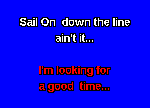 Sail On down the line
ain't it...