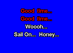 Woooh...
Sail On... Honey...