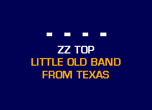 22 TOP

LI'ITLE OLD BAND
FROM TEXAS